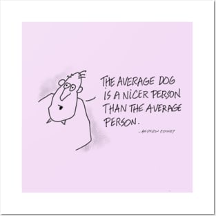 The average dog is a nicer person than the average person. Posters and Art